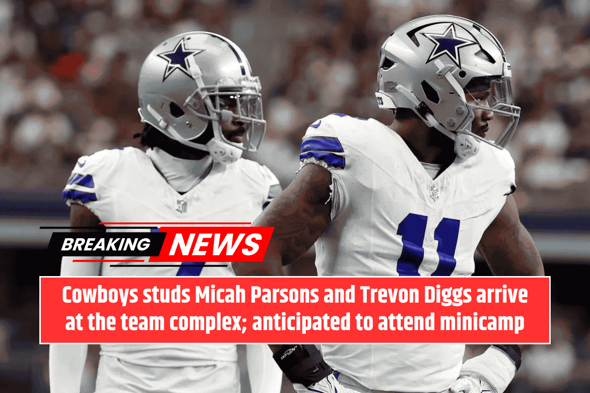 Cowboys studs Micah Parsons and Trevon Diggs arrive at the team complex; anticipated to attend minicamp