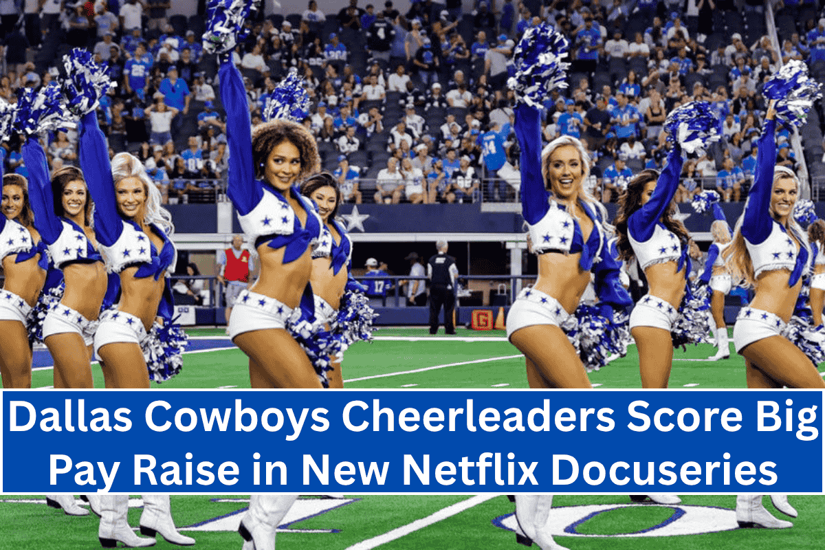 Dallas Cowboys Cheerleaders Score Big Pay Raise in New Netflix Docuseries