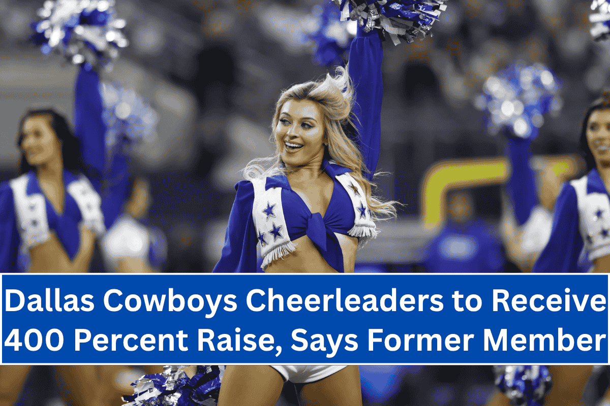Dallas Cowboys Cheerleaders to Receive 400 Percent Raise, Says Former Member