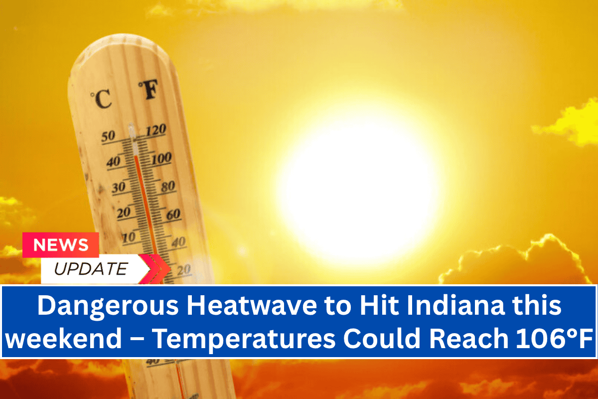 "Dangerous Heatwave to Hit Indiana this weekend – Temperatures Could Reach 106°F"