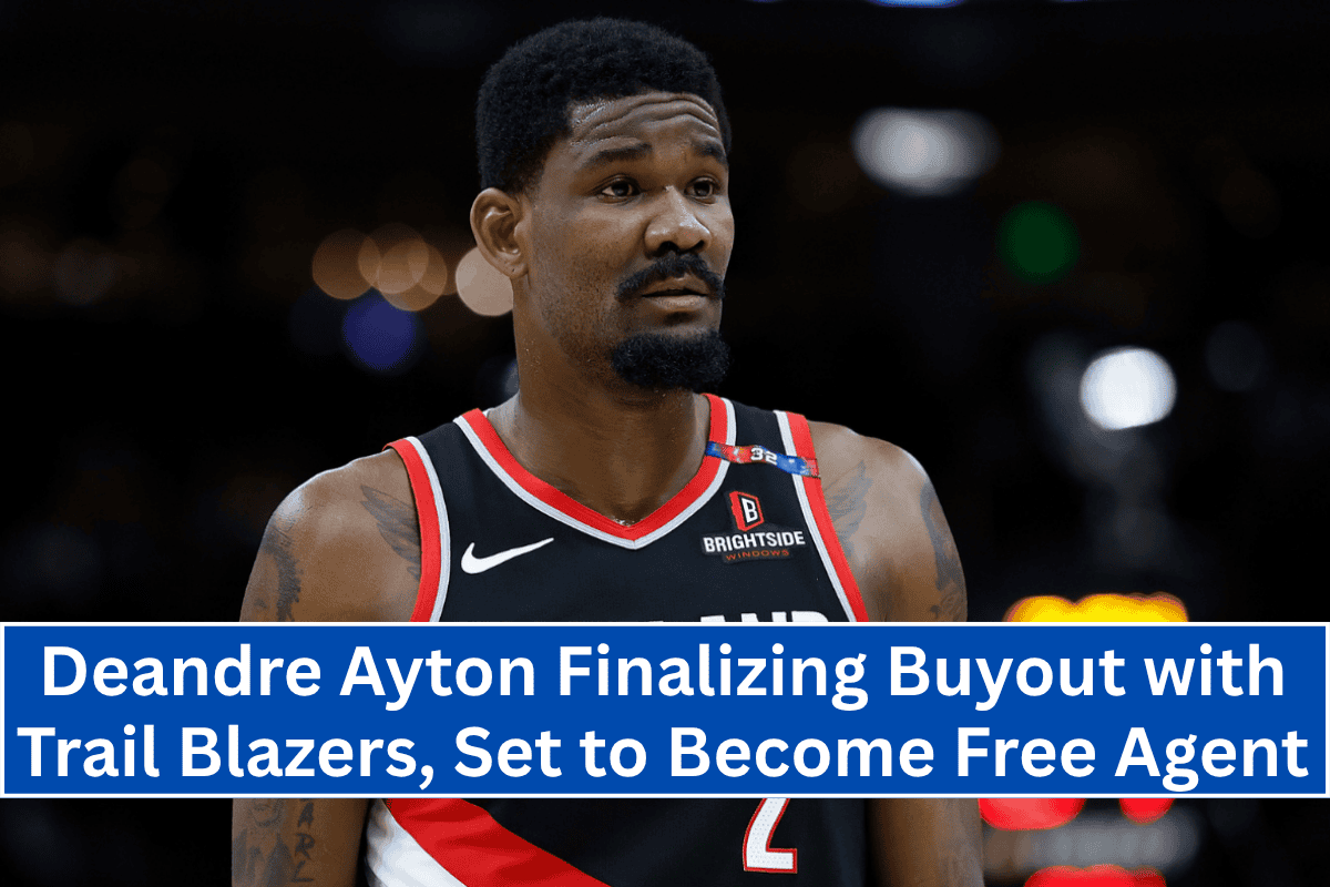 Deandre Ayton Finalizing Buyout with Trail Blazers, Set to Become Free Agent