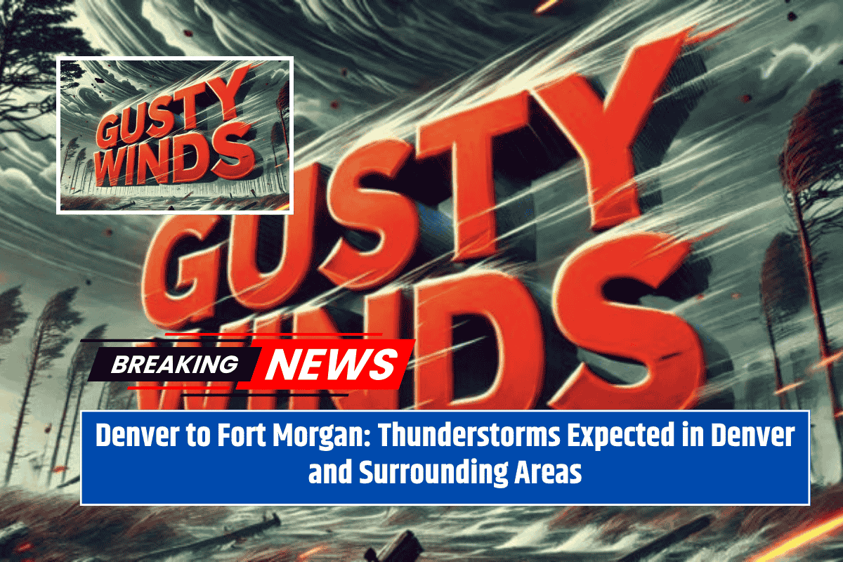 Denver to Fort Morgan: Thunderstorms Expected in Denver and Surrounding Areas