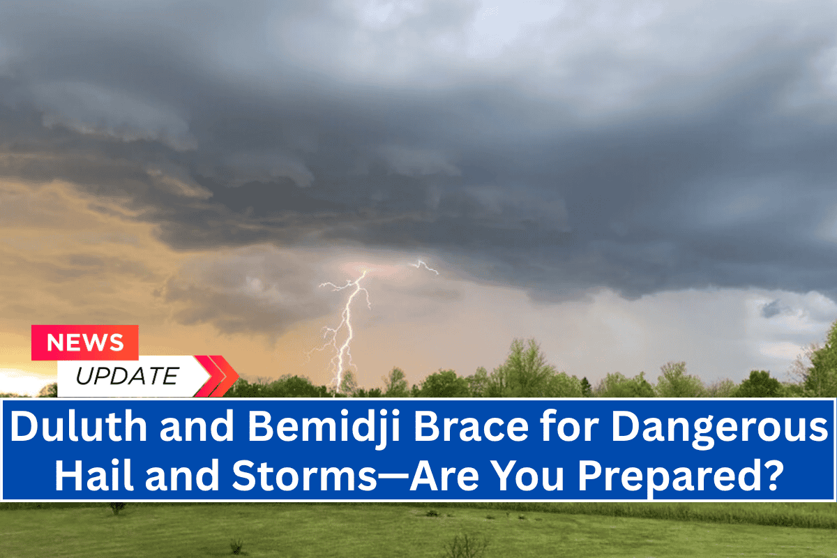 Duluth and Bemidji Brace for Dangerous Hail and Storms—Are You Prepared?