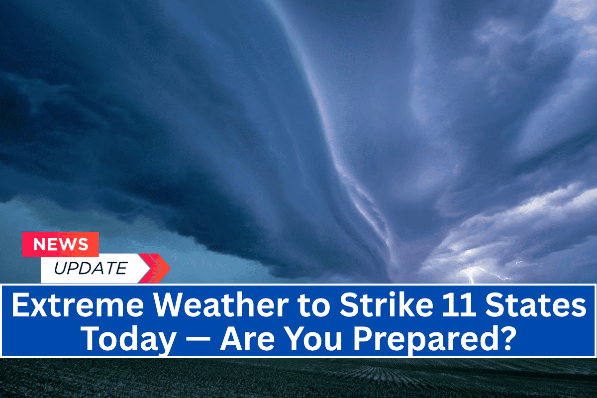 Extreme Weather to Strike 11 States Today — Are You Prepared?