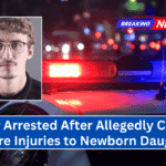 Father Arrested After Allegedly Causing Severe Injuries to Newborn Daughter