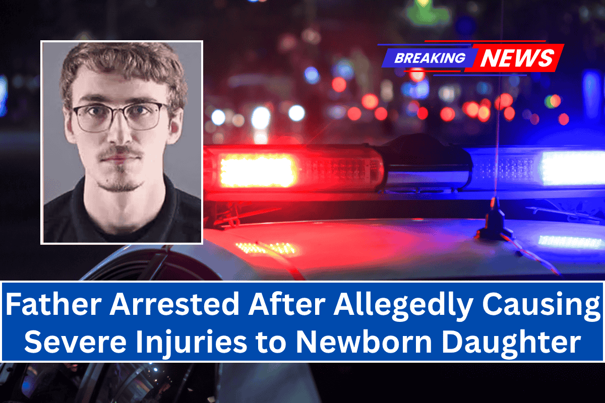 Father Arrested After Allegedly Causing Severe Injuries to Newborn Daughter