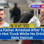Florida Father Arrested After Toddler Dies in Hot Truck While He Drinks and Gets Haircut