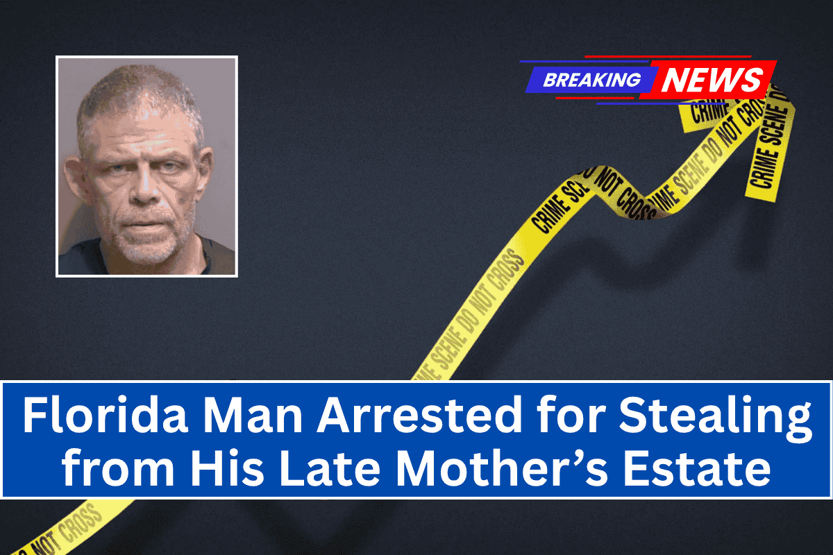 Florida Man Arrested for Stealing from His Late Mother’s Estate