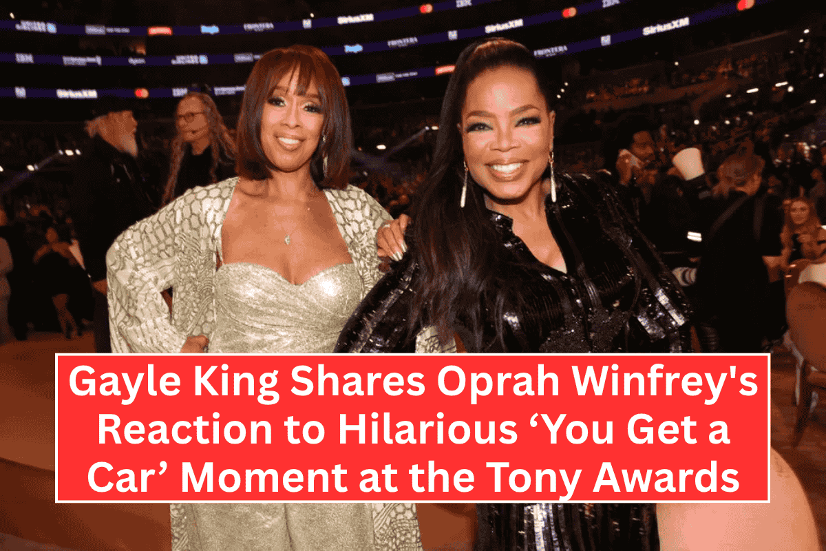 Gayle King Shares Oprah Winfrey's Reaction to Hilarious ‘You Get a Car’ Moment at the Tony Awards