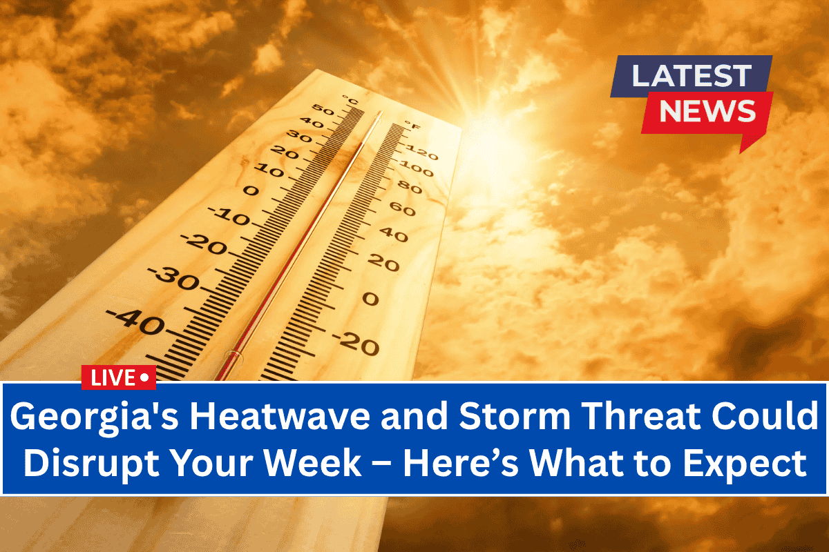 "Georgia's Heatwave and Storm Threat Could Disrupt Your Week – Here’s What to Expect"