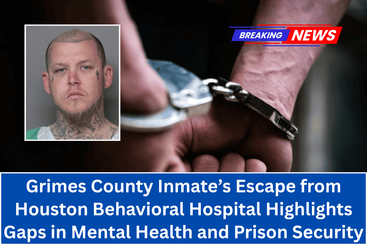 Grimes County Inmate’s Escape from Houston Behavioral Hospital Highlights Gaps in Mental Health and Prison Security