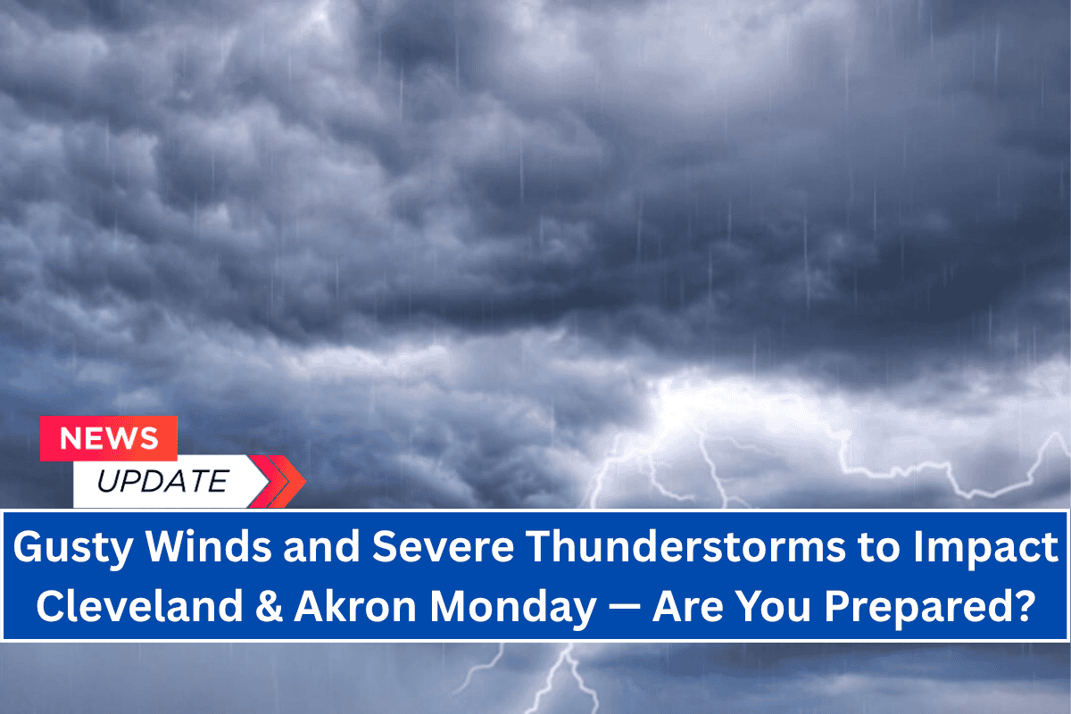 “Gusty Winds and Severe Thunderstorms to Impact Cleveland & Akron Monday — Are You Prepared?”
