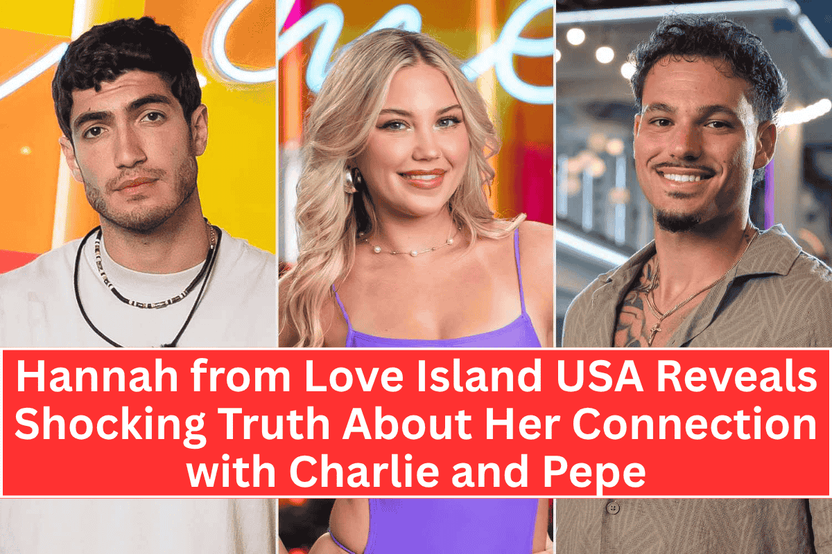 Hannah from Love Island USA Reveals Shocking Truth About Her Connection with Charlie and Pepe
