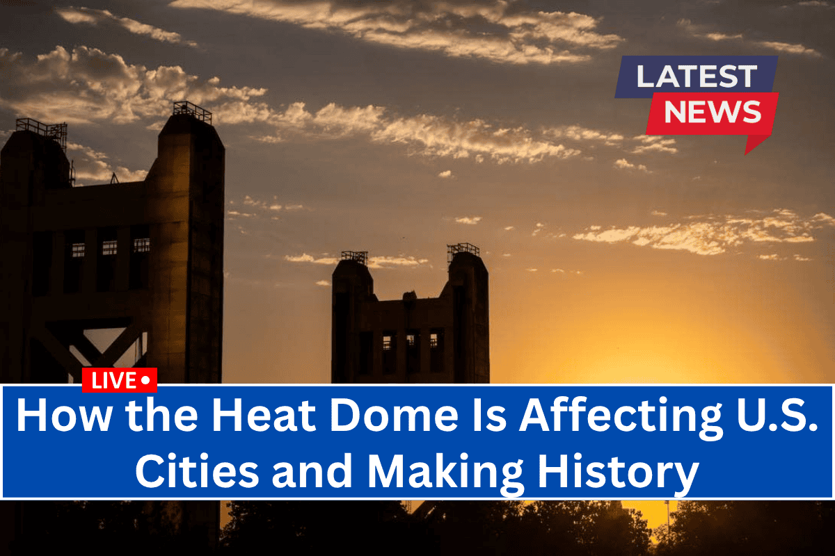 How the Heat Dome Is Affecting U.S. Cities and Making History