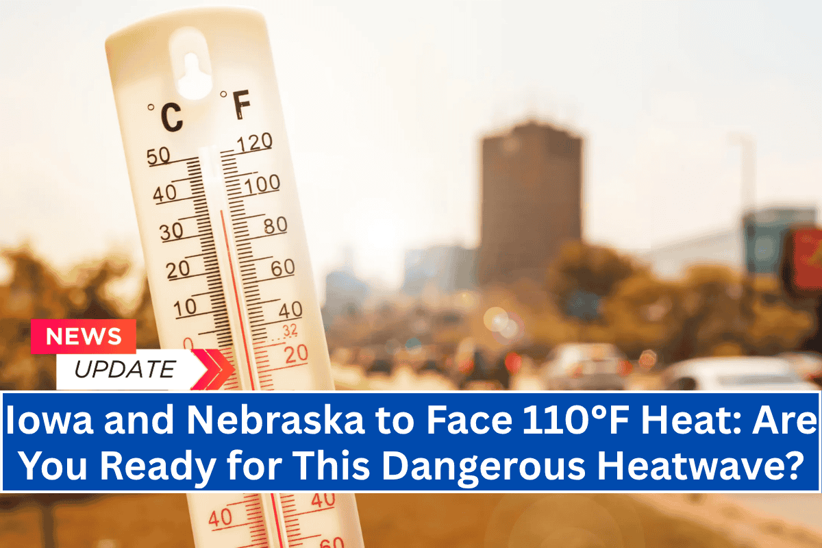 Iowa and Nebraska to Face 110°F Heat: Are You Ready for This Dangerous Heatwave?