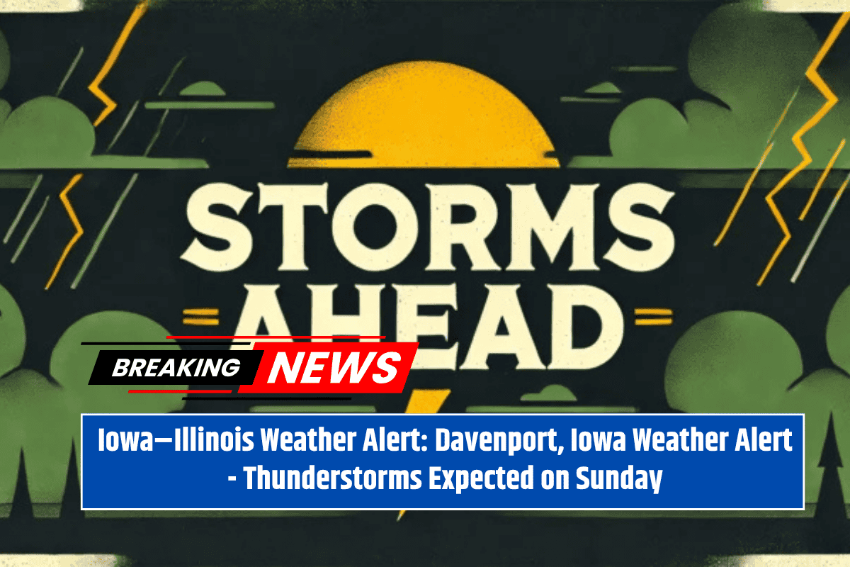 Iowa–Illinois Weather Alert: Davenport, Iowa Weather Alert - Thunderstorms Expected on Sunday