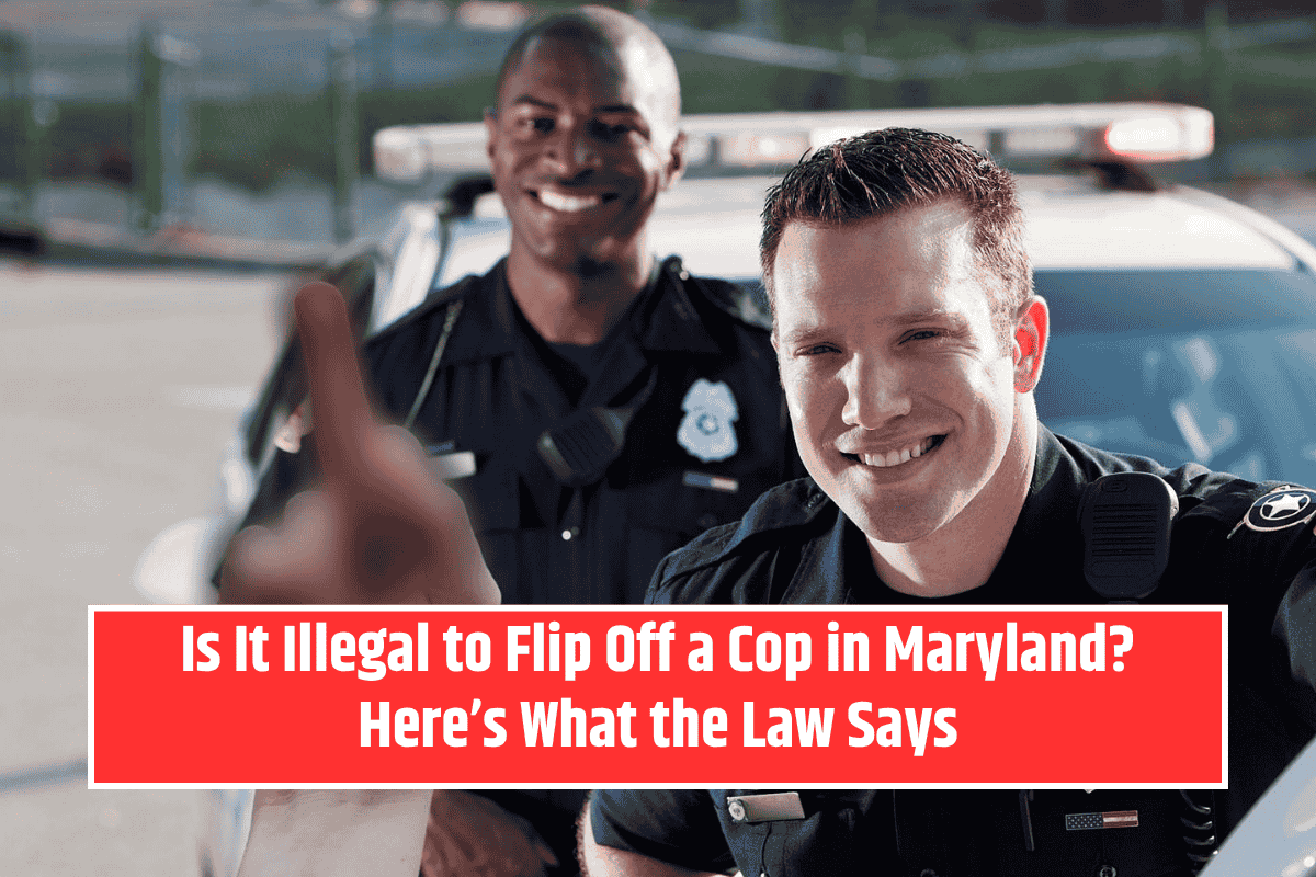 Is It Illegal to Flip Off a Cop in Maryland? Here’s What the Law Says