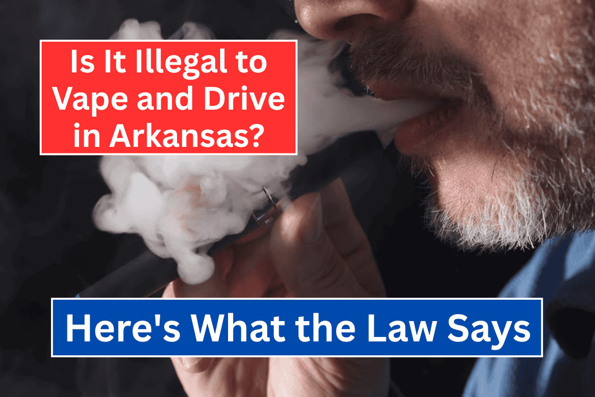 Is It Illegal to Vape and Drive in Arkansas Here's What the Law Says