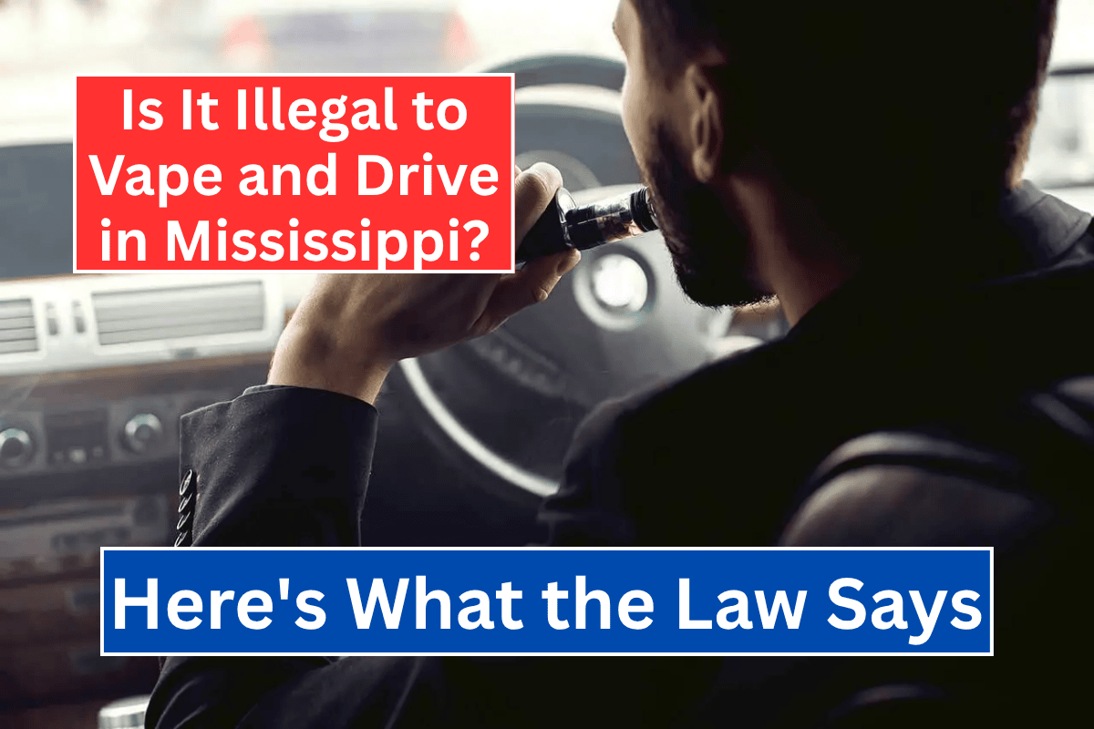 Is It Illegal to Vape and Drive in Mississippi Here's What the Law Says