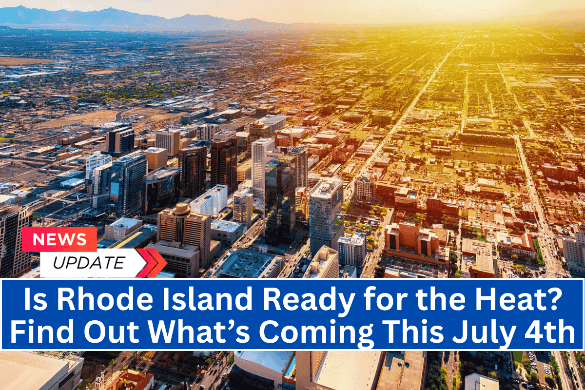 “Is Rhode Island Ready for the Heat? Find Out What’s Coming This July 4th”