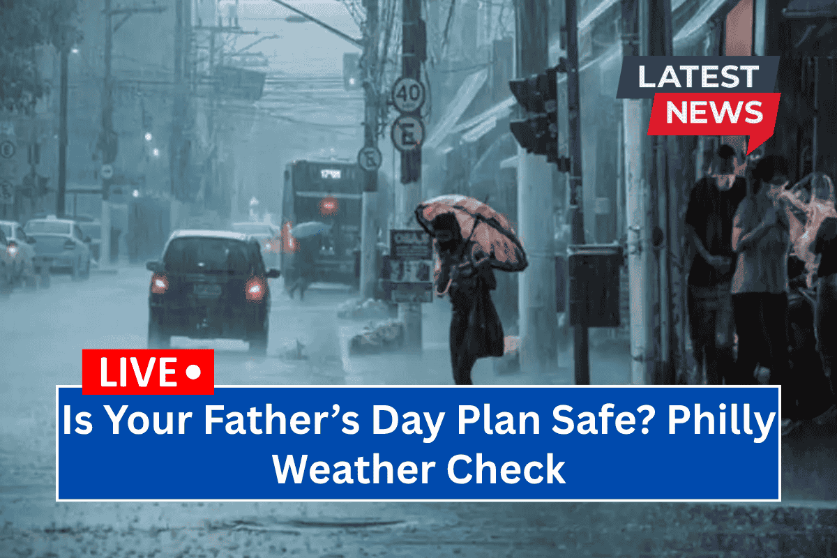 Is Your Father’s Day Plan Safe? Philly Weather Check