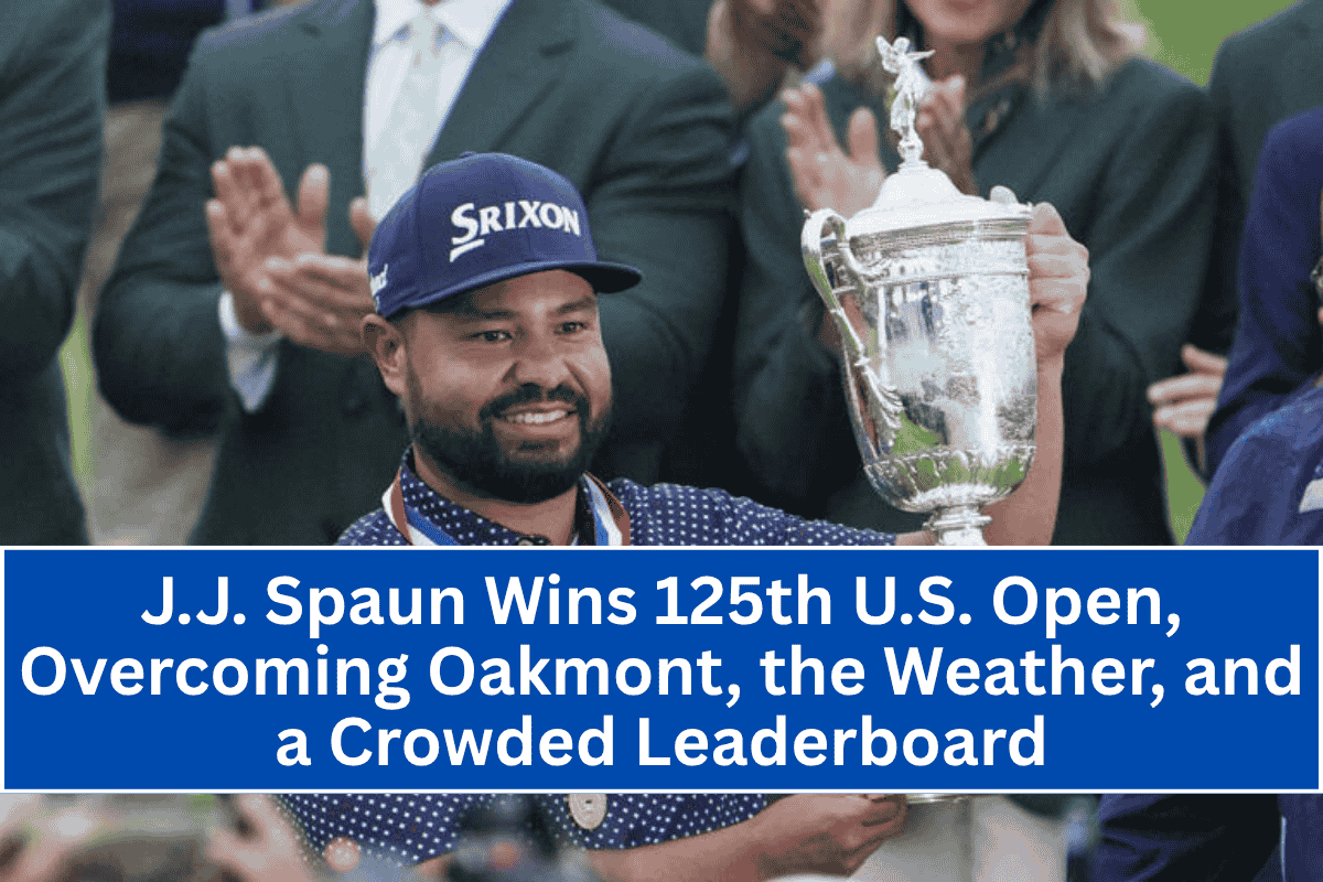 J.J. Spaun Wins 125th U.S. Open, Overcoming Oakmont, the Weather, and a Crowded Leaderboard
