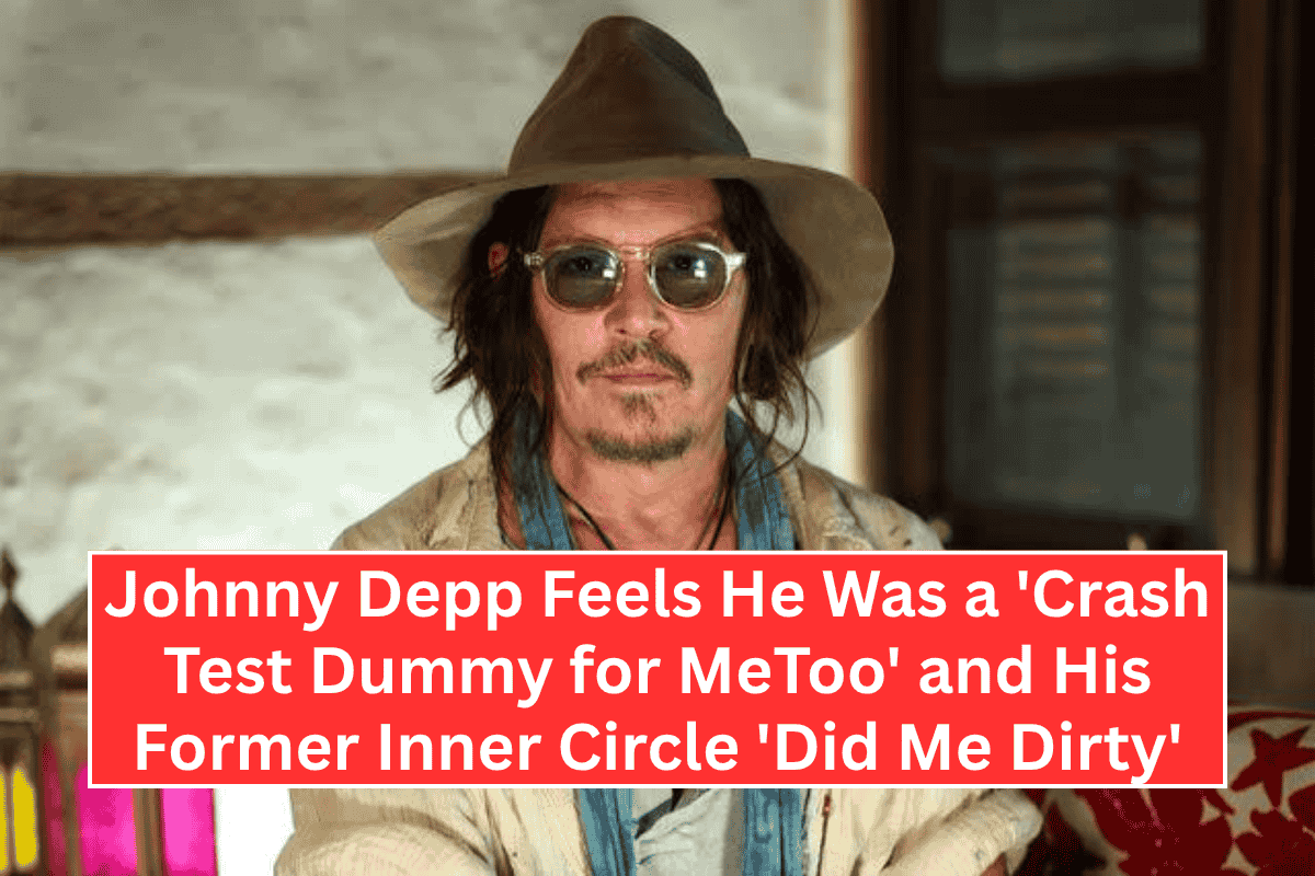 Johnny Depp Feels He Was a 'Crash Test Dummy for MeToo' and His Former Inner Circle 'Did Me Dirty'