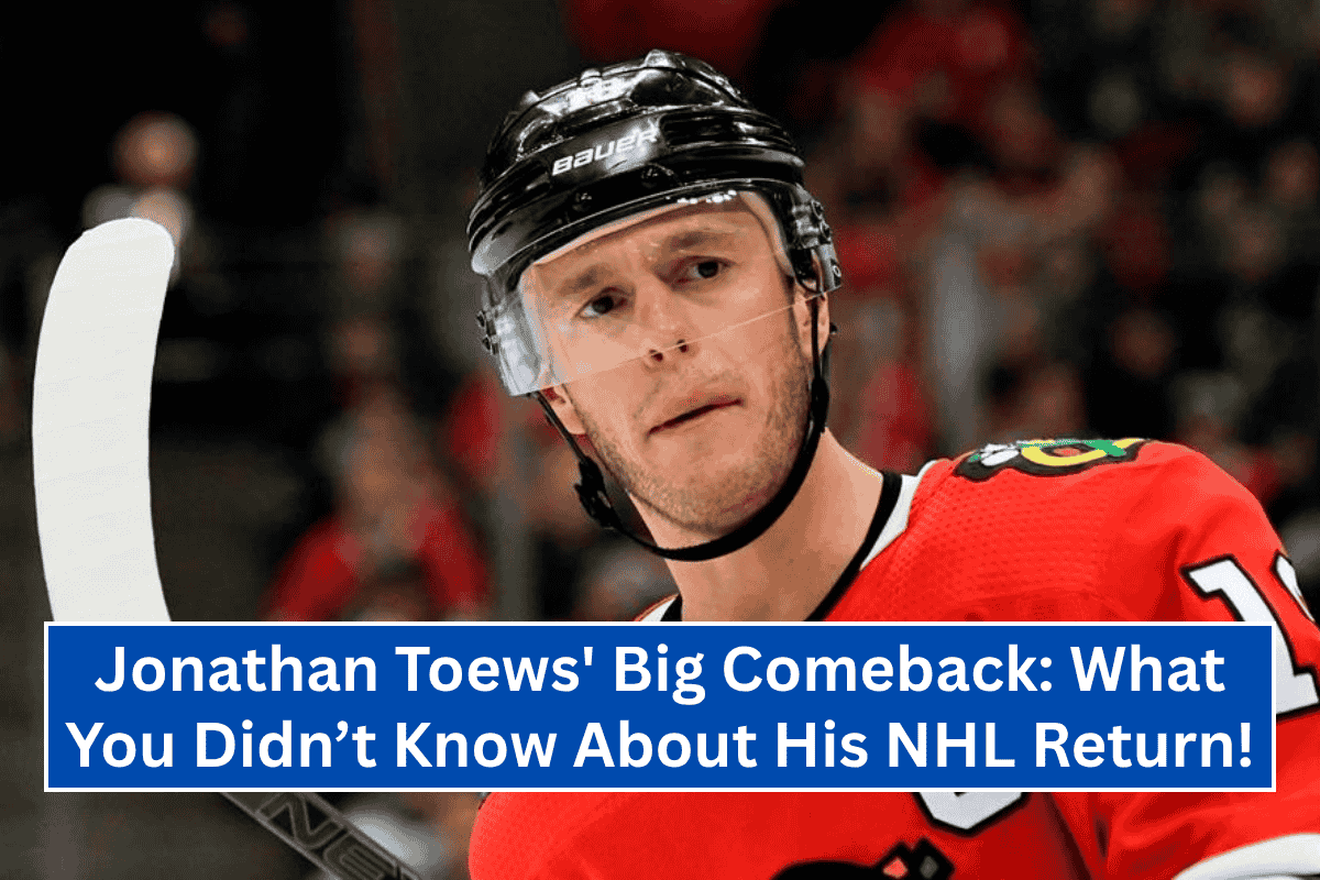 Jonathan Toews' Big Comeback: What You Didn’t Know About His NHL Return!