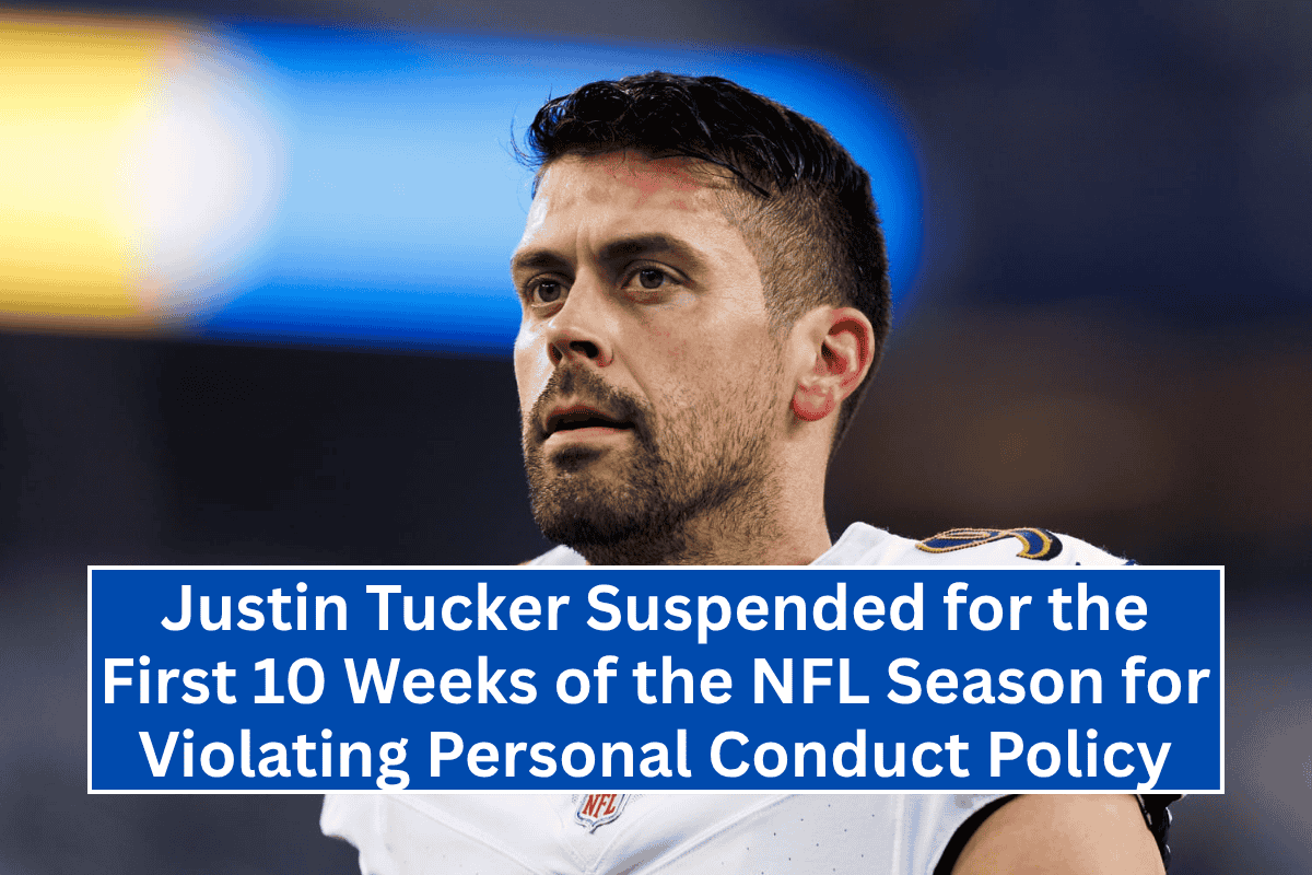 Justin Tucker Suspended for the First 10 Weeks of the NFL Season for Violating Personal Conduct Policy