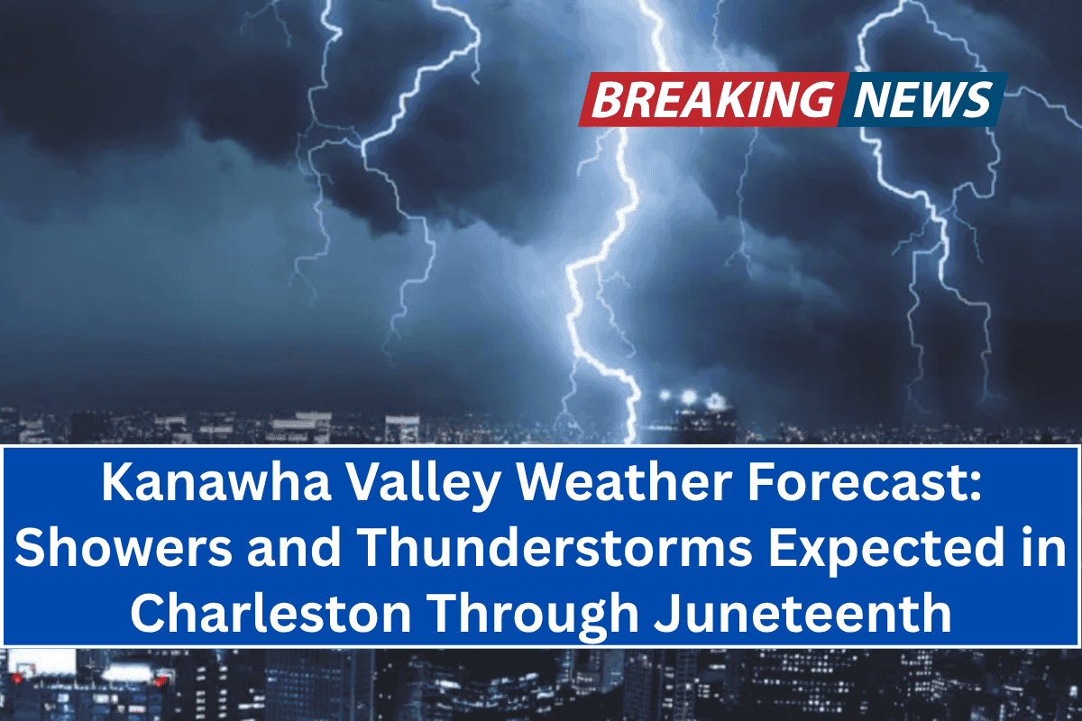 Kanawha Valley Weather Forecast: Showers and Thunderstorms Expected in Charleston Through Juneteenth