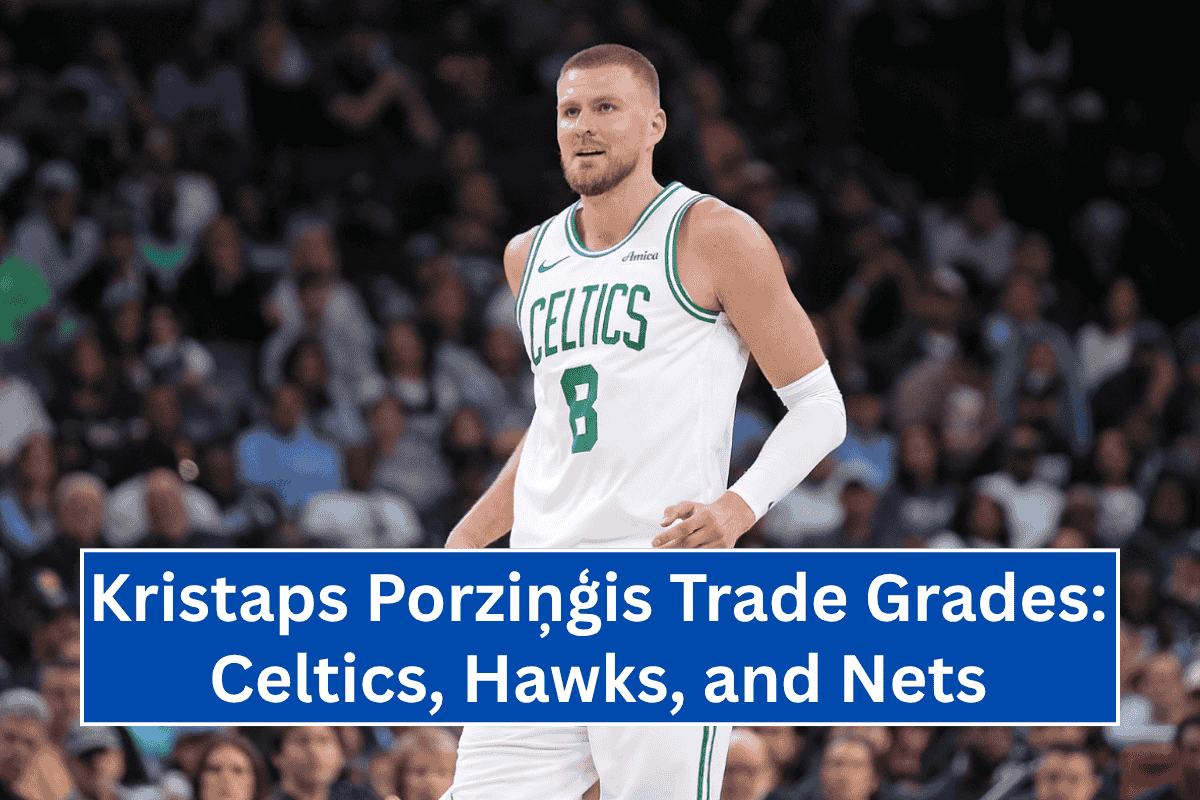 Kristaps Porziņģis Trade Grades: Celtics, Hawks, and Nets