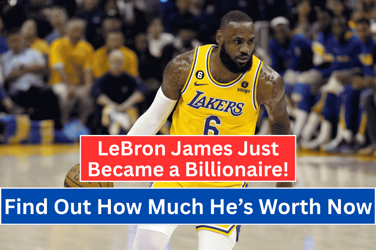 "LeBron James Just Became a Billionaire! Find Out How Much He’s Worth Now"