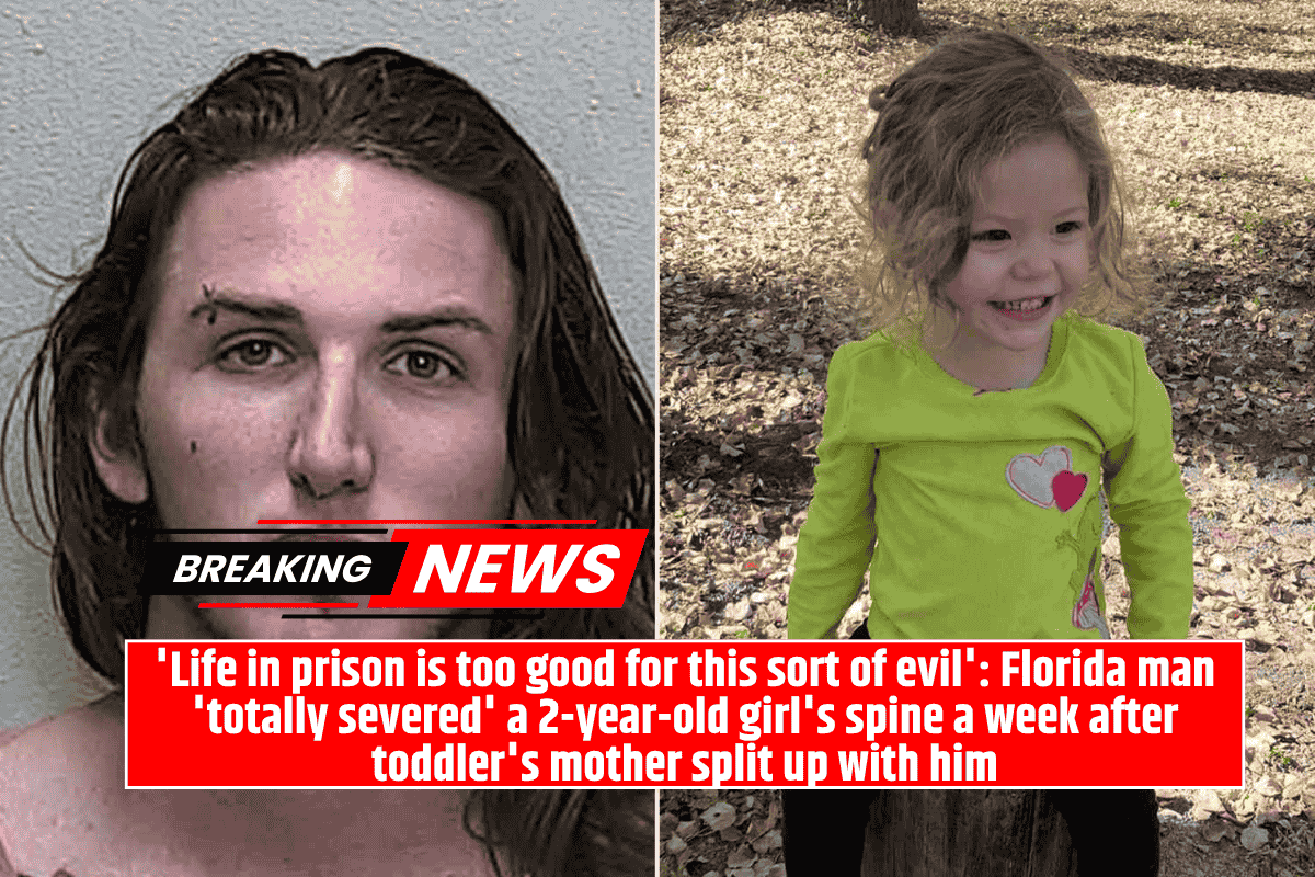 'Life in prison is too good for this sort of evil': Florida man 'totally severed' a 2-year-old girl's spine a week after toddler's mother split up with him