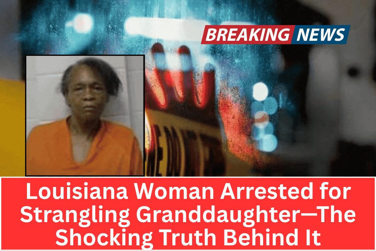 “Louisiana Woman Arrested for Strangling Granddaughter—The Shocking Truth Behind It”
