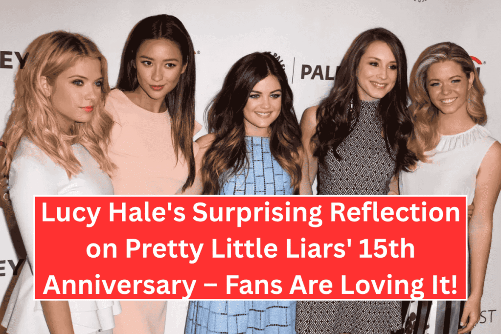 Lucy Hale's Surprising Reflection on Pretty Little Liars' 15th