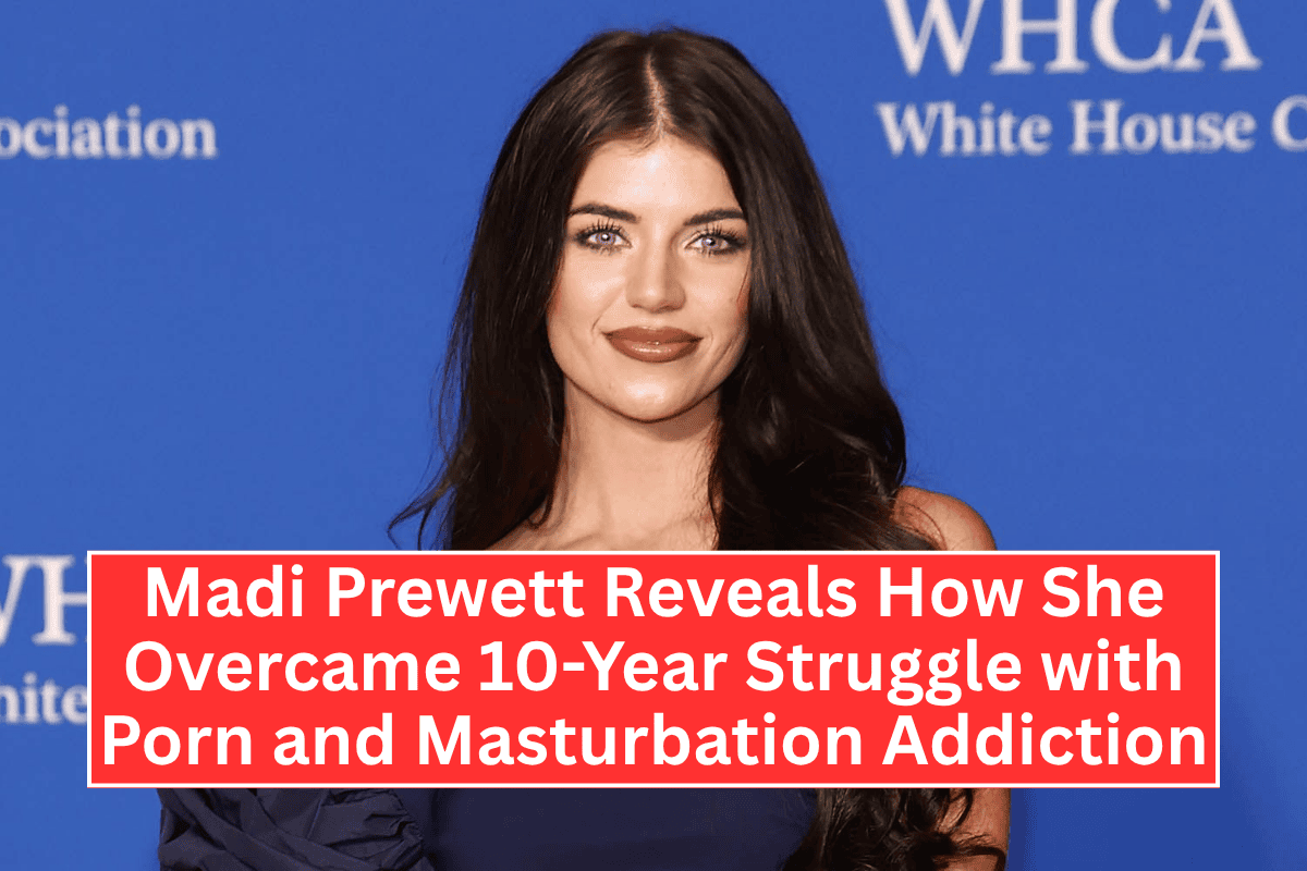 Madi Prewett Reveals How She Overcame 10-Year Struggle with Porn and Masturbation Addiction