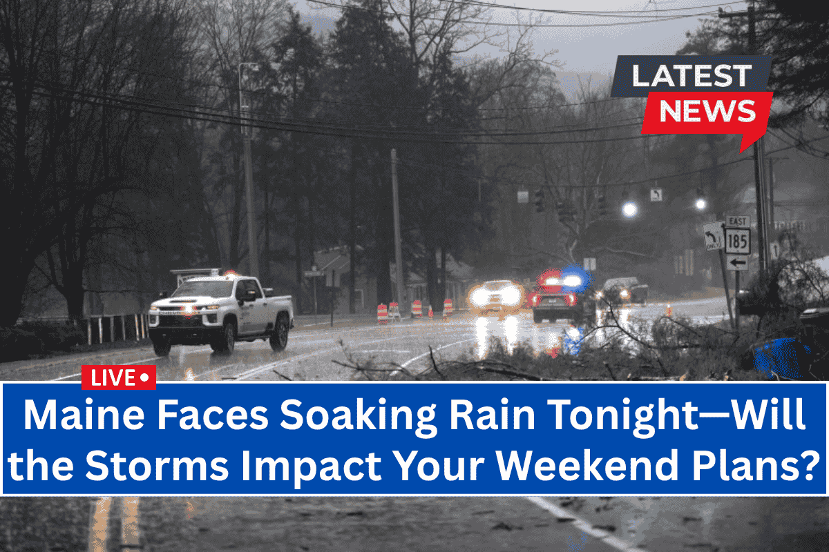 Maine Faces Soaking Rain Tonight—Will the Storms Impact Your Weekend Plans?