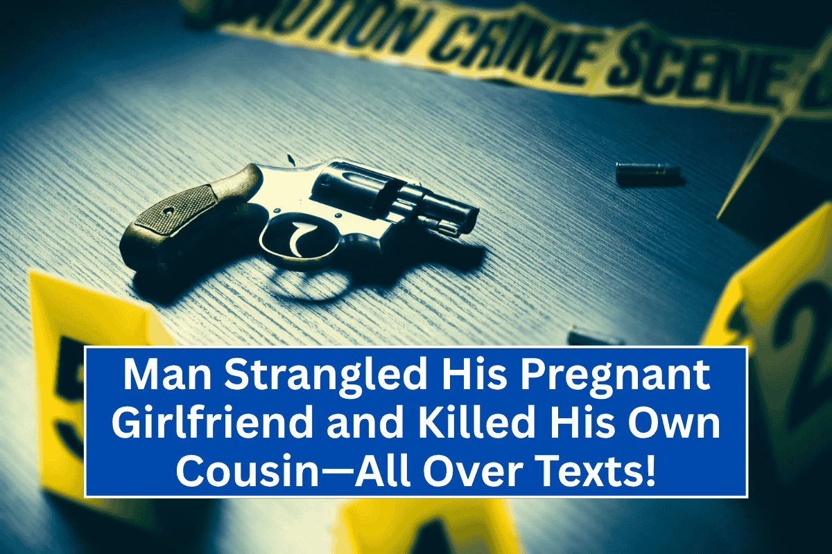 "Man Strangled His Pregnant Girlfriend and Killed His Own Cousin—All Over Texts!"