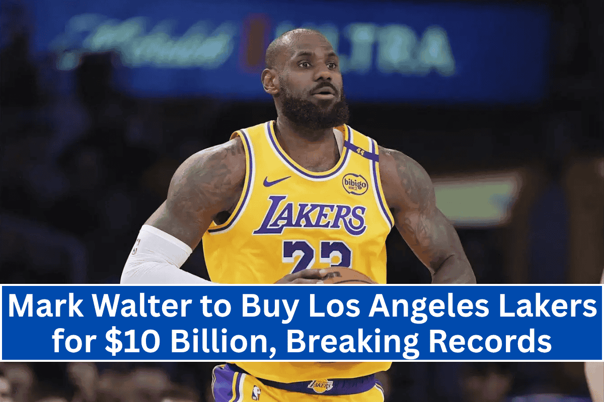 Mark Walter to Buy Los Angeles Lakers for $10 Billion, Breaking Records