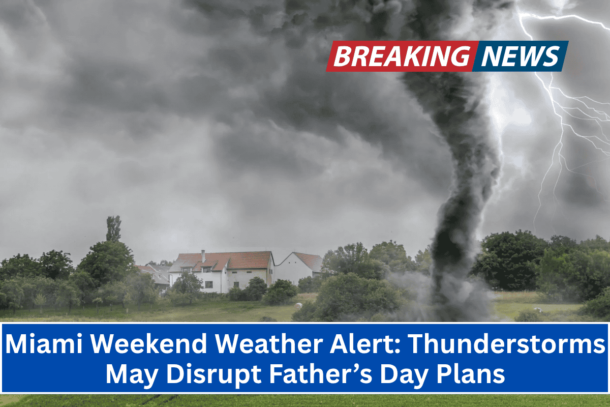 "Miami Weekend Weather Alert: Thunderstorms May Disrupt Father’s Day Plans"