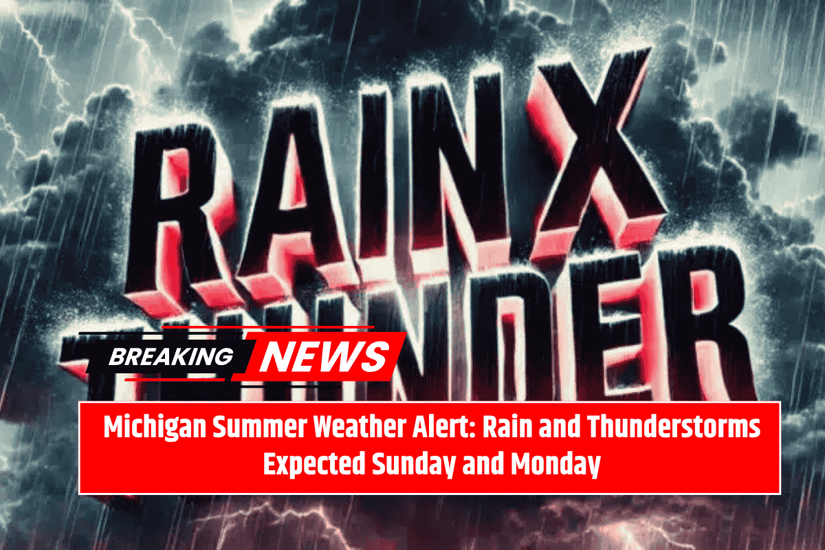 Michigan Summer Weather Alert: Rain and Thunderstorms Expected Sunday and Monday