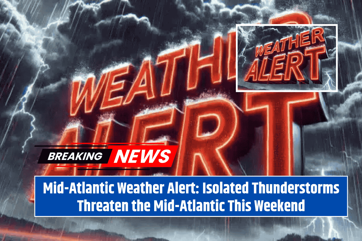 Mid-Atlantic Weather Alert: Isolated Thunderstorms Threaten the Mid-Atlantic This Weekend