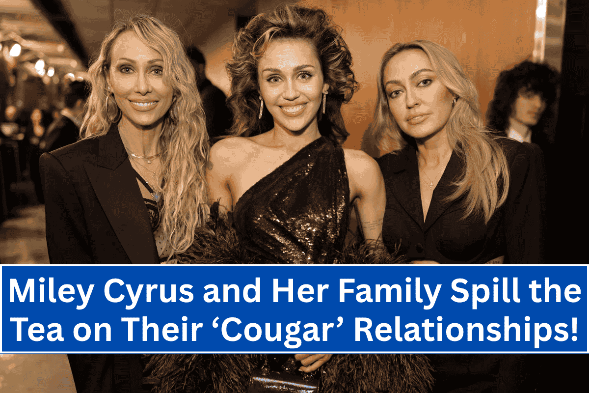 "Miley Cyrus and Her Family Spill the Tea on Their ‘Cougar’ Relationships!"