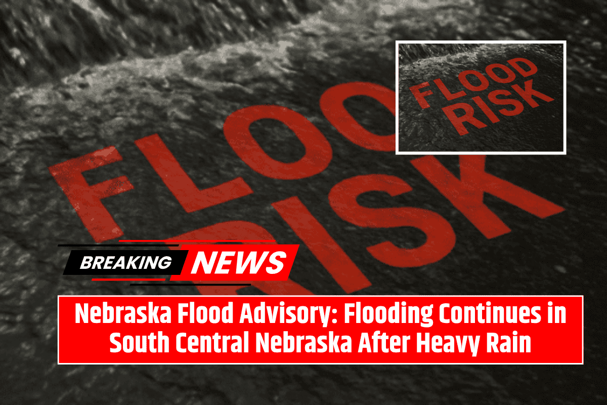 Nebraska Flood Advisory: Flooding Continues in South Central Nebraska After Heavy Rain