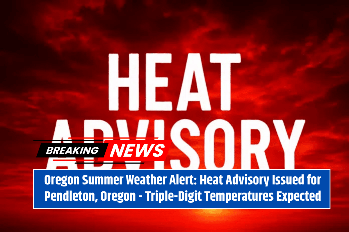 Oregon Summer Weather Alert: Heat Advisory Issued for Pendleton, Oregon - Triple-Digit Temperatures Expected