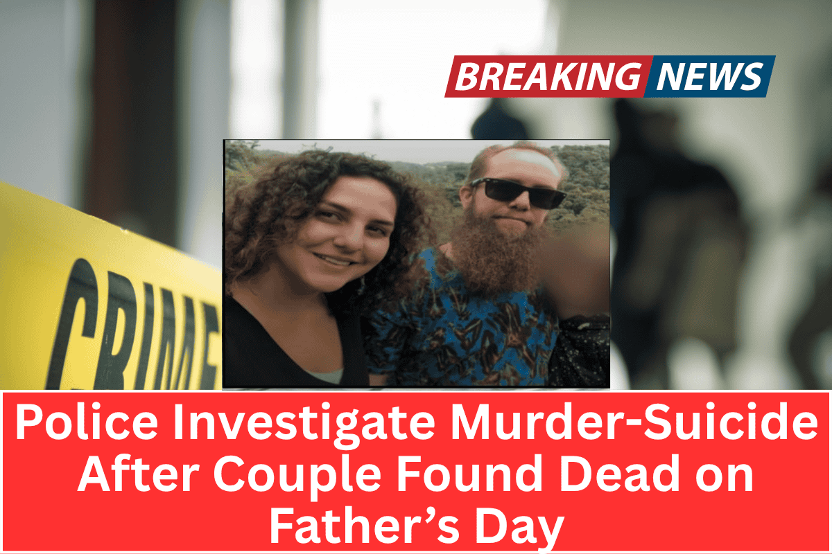 “Police Investigate Murder-Suicide After Couple Found Dead on Father’s Day”