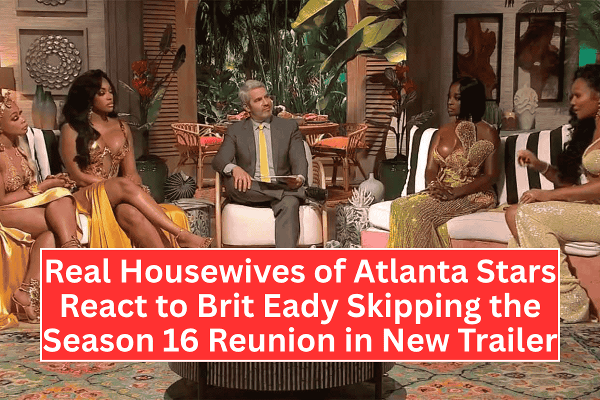 Real Housewives of Atlanta Stars React to Brit Eady Skipping the Season 16 Reunion in New Trailer