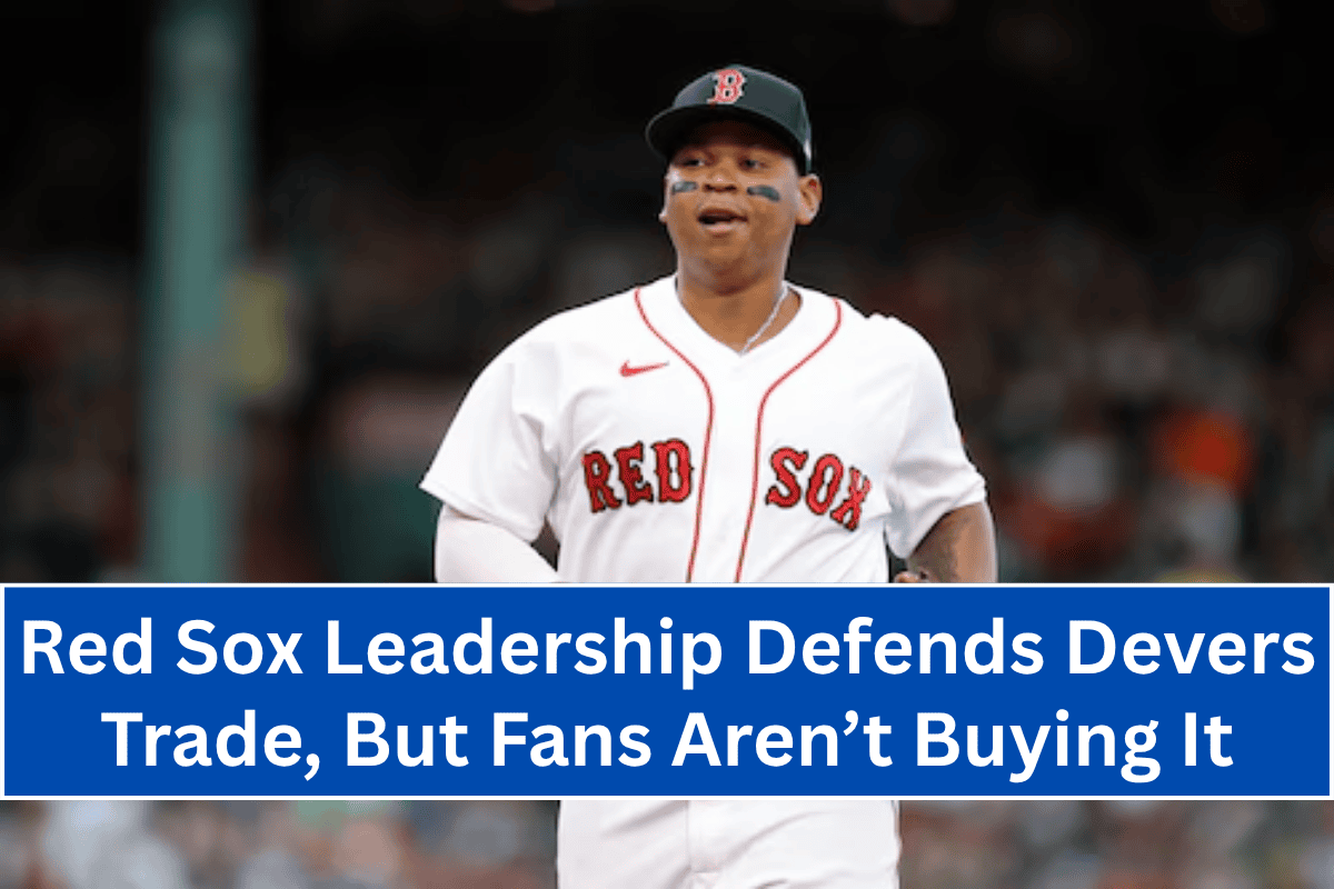 “Red Sox Leadership Defends Devers Trade, But Fans Aren’t Buying It”