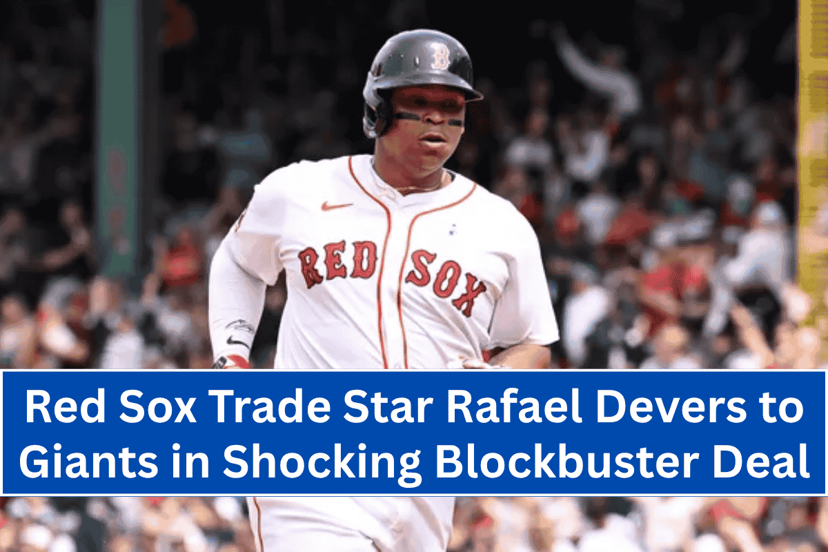 Red Sox Trade Star Rafael Devers to Giants in Shocking Blockbuster Deal