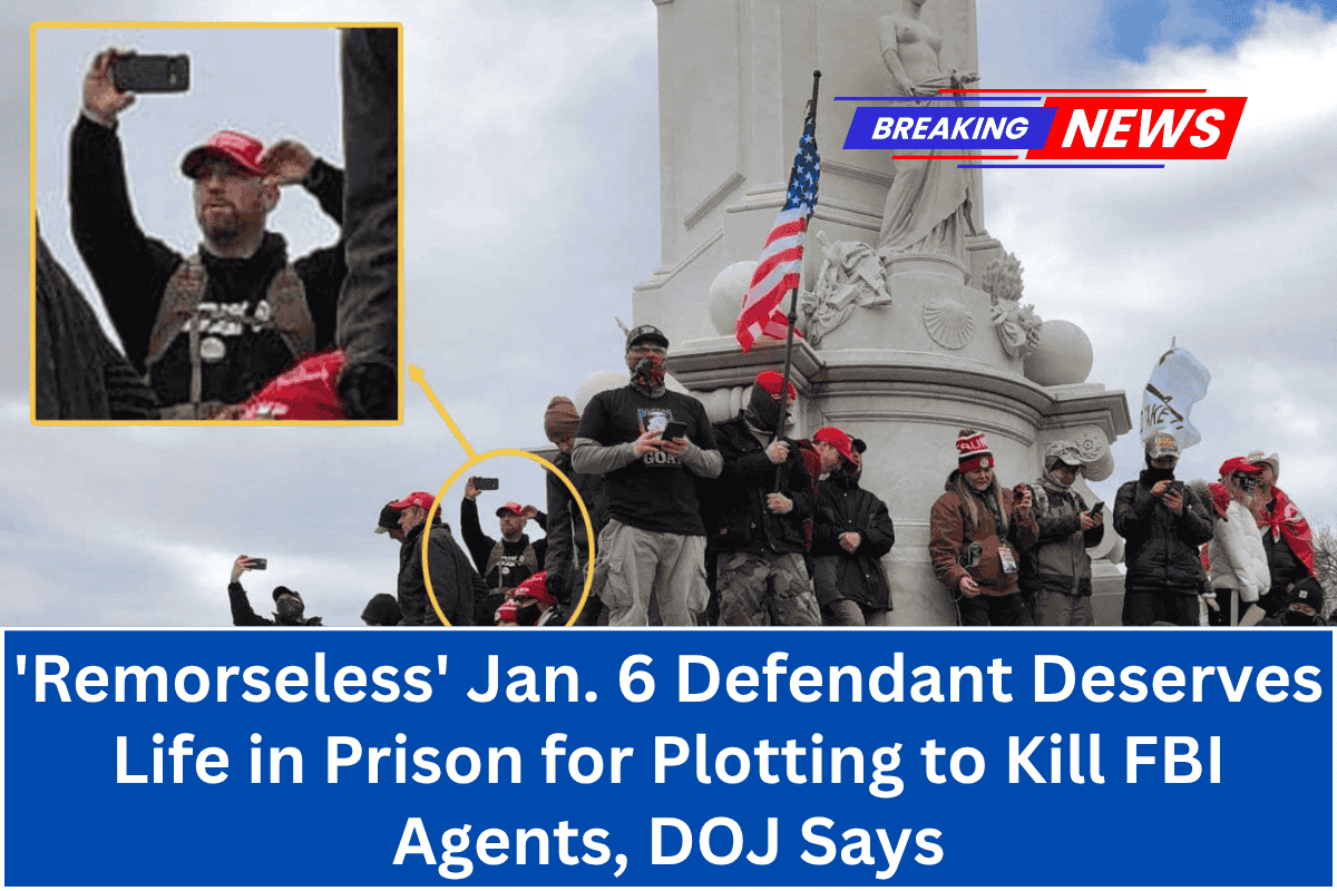 'Remorseless' Jan. 6 Defendant Deserves Life in Prison for Plotting to Kill FBI Agents, DOJ Says